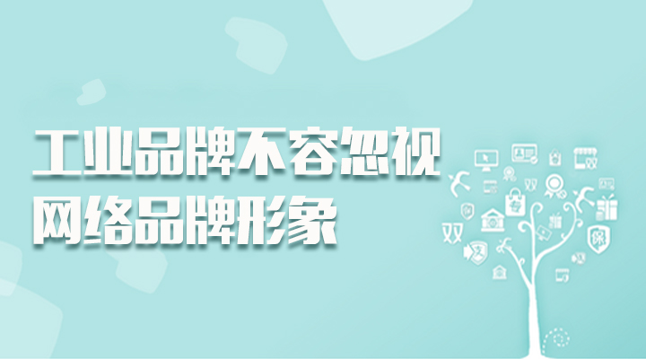 工業(yè)品牌 不容忽視 網絡品牌形象 品牌建設